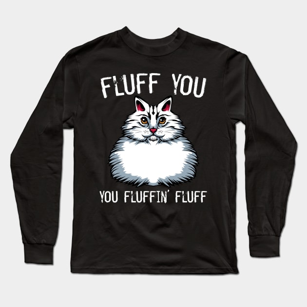 Cat - Fluff You You Fluffin' Fluff - Middlefinger Funny Cats Long Sleeve T-Shirt by Lumio Gifts